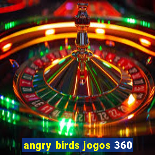 angry birds jogos 360